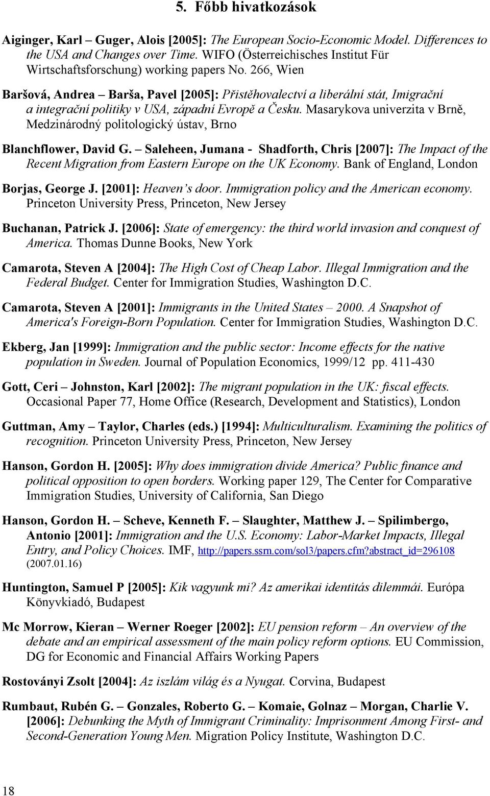 266, Wien Baršová, Andrea Barša, Pavel [2005]: Přistěhovalectví a liberální stát, Imigrační a integrační politiky v USA, západní Evropě a Česku.