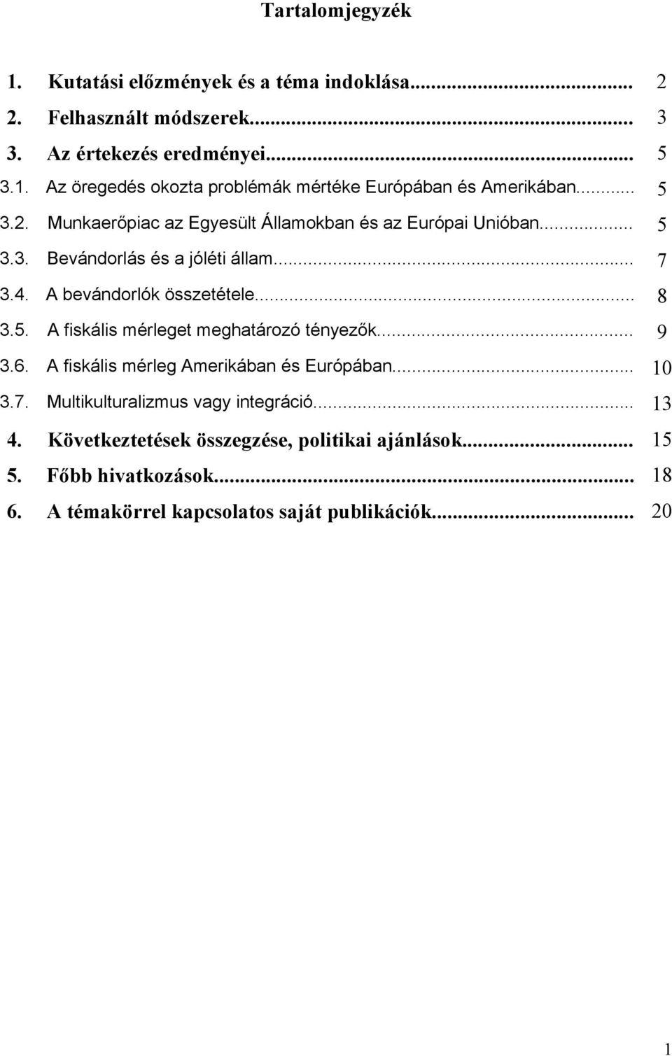 .. 9 3.6. A fiskális mérleg Amerikában és Európában... 10 3.7. Multikulturalizmus vagy integráció... 13 4. Következtetések összegzése, politikai ajánlások.