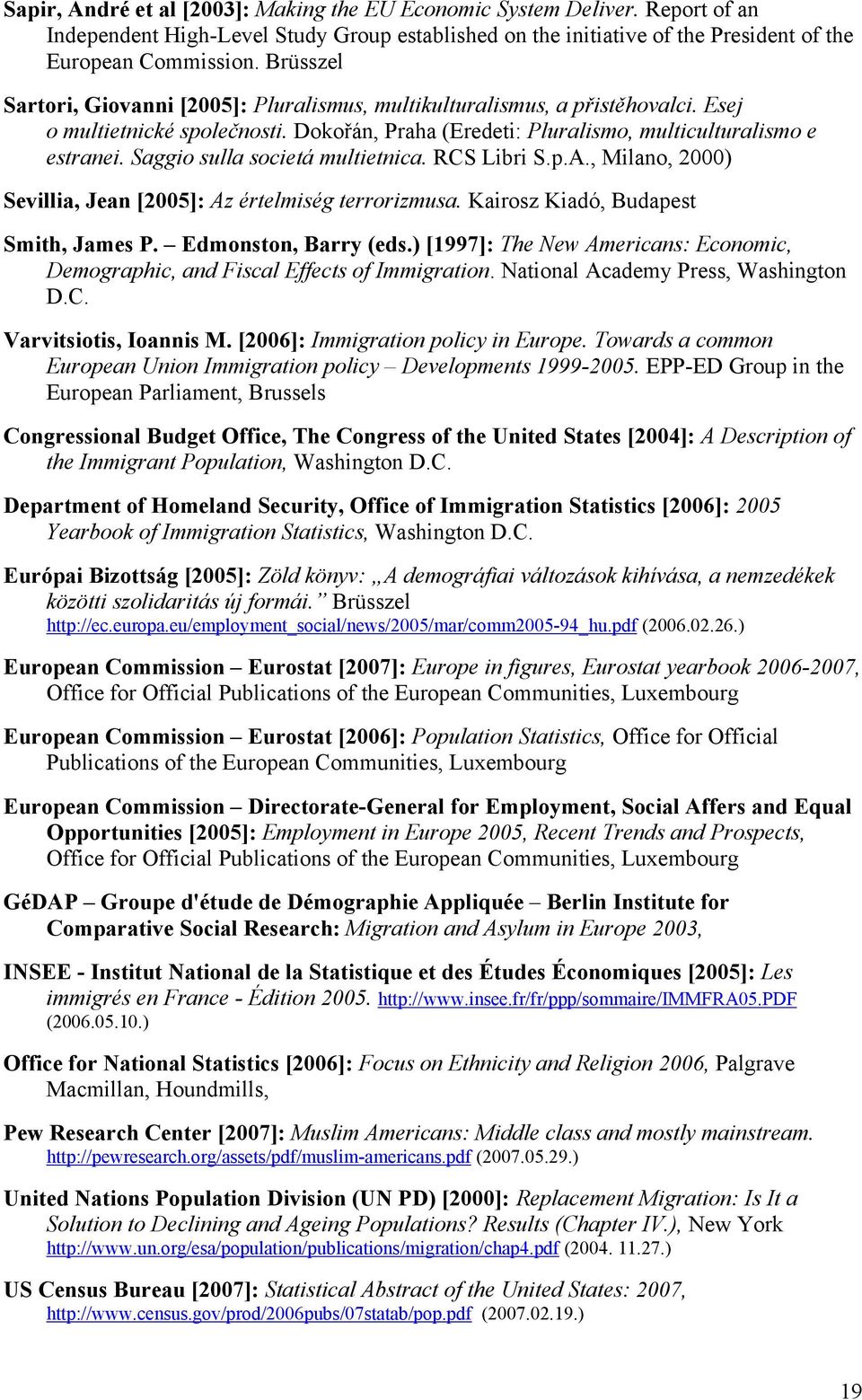 Saggio sulla societá multietnica. RCS Libri S.p.A., Milano, 2000) Sevillia, Jean [2005]: Az értelmiség terrorizmusa. Kairosz Kiadó, Budapest Smith, James P. Edmonston, Barry (eds.