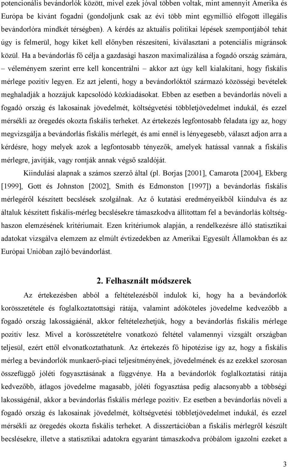 Ha a bevándorlás fő célja a gazdasági haszon maximalizálása a fogadó ország számára, véleményem szerint erre kell koncentrálni akkor azt úgy kell kialakítani, hogy fiskális mérlege pozitív legyen.