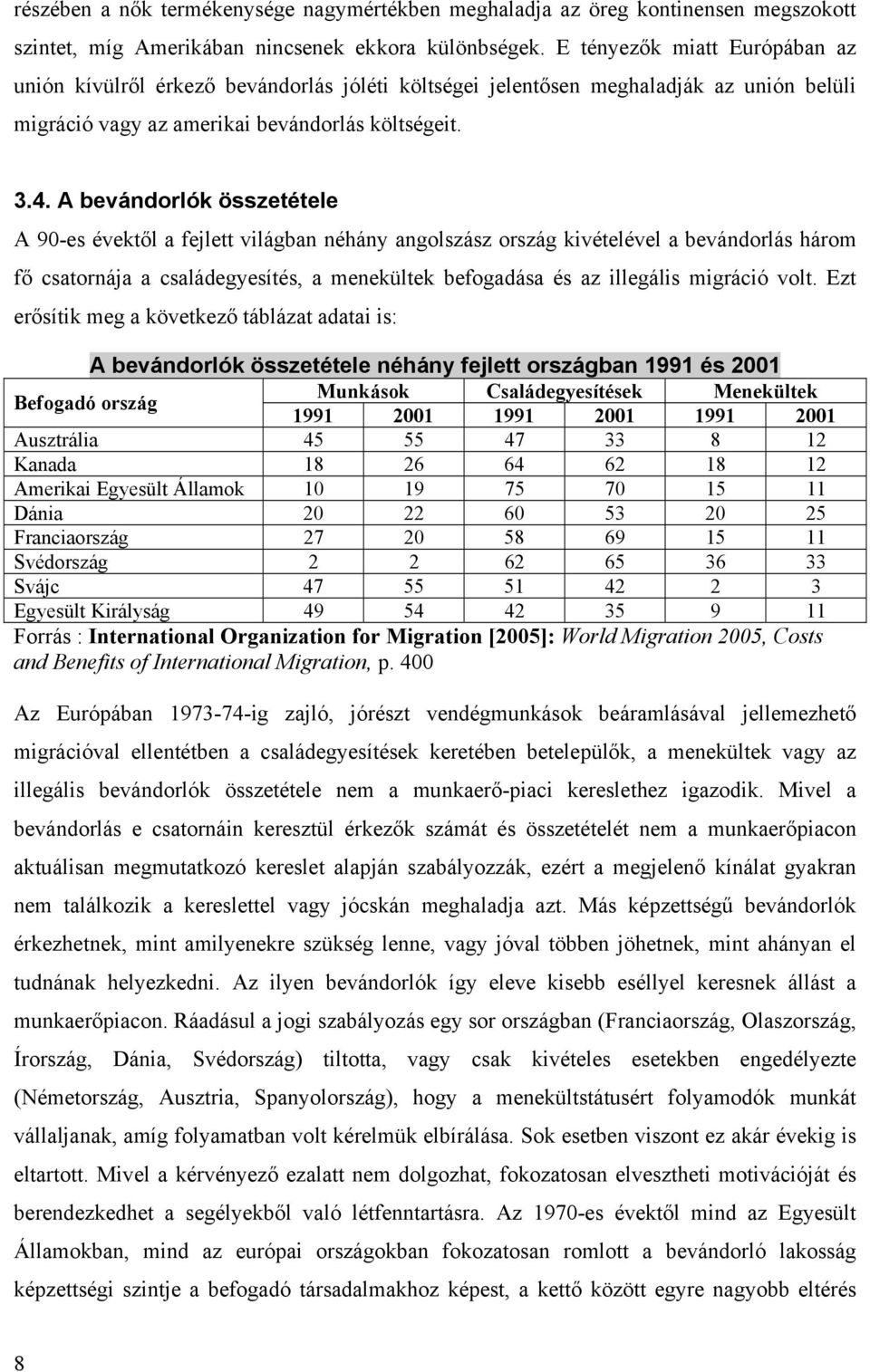 A bevándorlók összetétele A 90-es évektől a fejlett világban néhány angolszász ország kivételével a bevándorlás három fő csatornája a családegyesítés, a menekültek befogadása és az illegális migráció