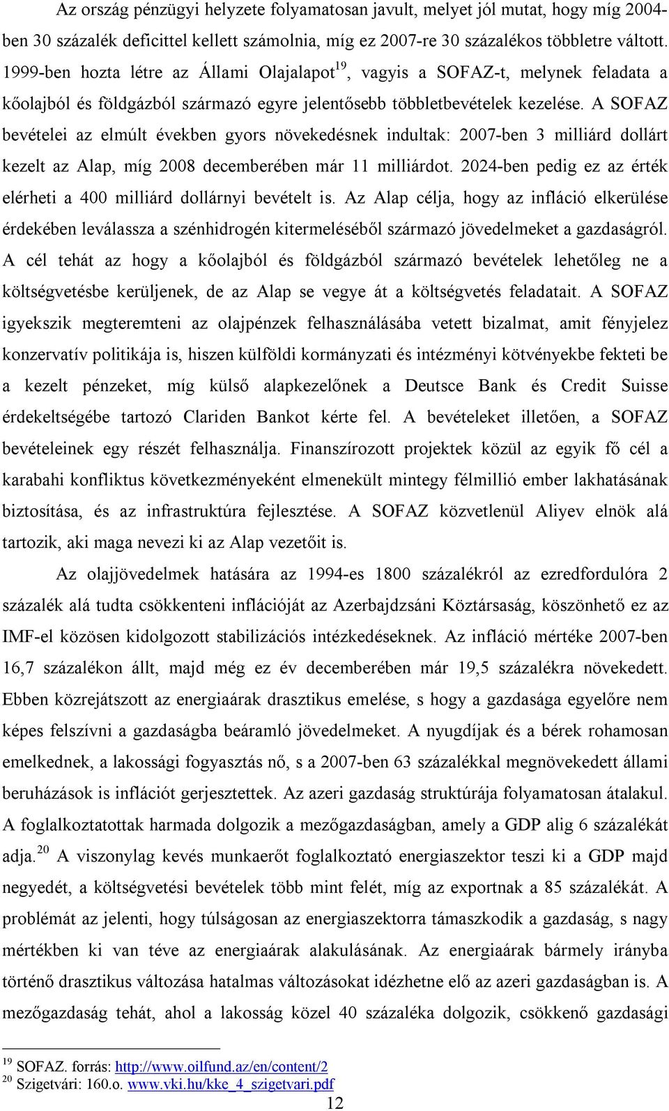 A SOFAZ bevételei az elmúlt években gyors növekedésnek indultak: 2007-ben 3 milliárd dollárt kezelt az Alap, míg 2008 decemberében már 11 milliárdot.