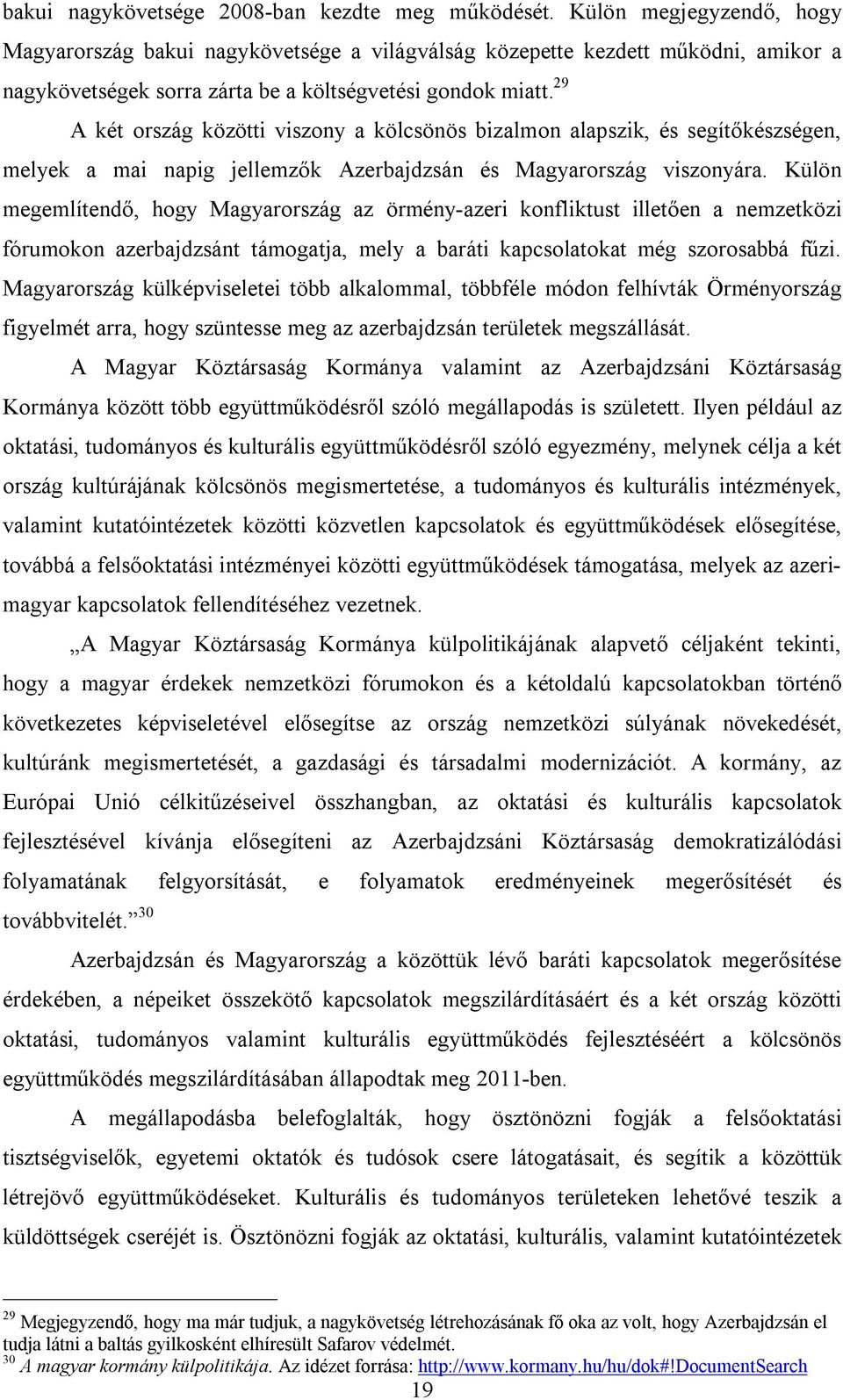 29 A két ország közötti viszony a kölcsönös bizalmon alapszik, és segítőkészségen, melyek a mai napig jellemzők Azerbajdzsán és Magyarország viszonyára.