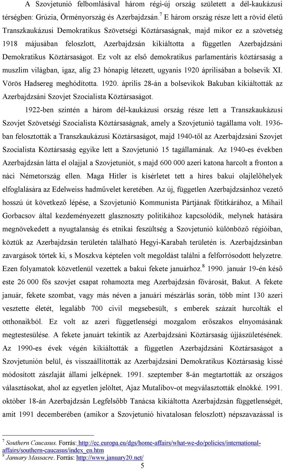 Azerbajdzsáni Demokratikus Köztársaságot. Ez volt az első demokratikus parlamentáris köztársaság a muszlim világban, igaz, alig 23 hónapig létezett, ugyanis 1920 áprilisában a bolsevik XI.