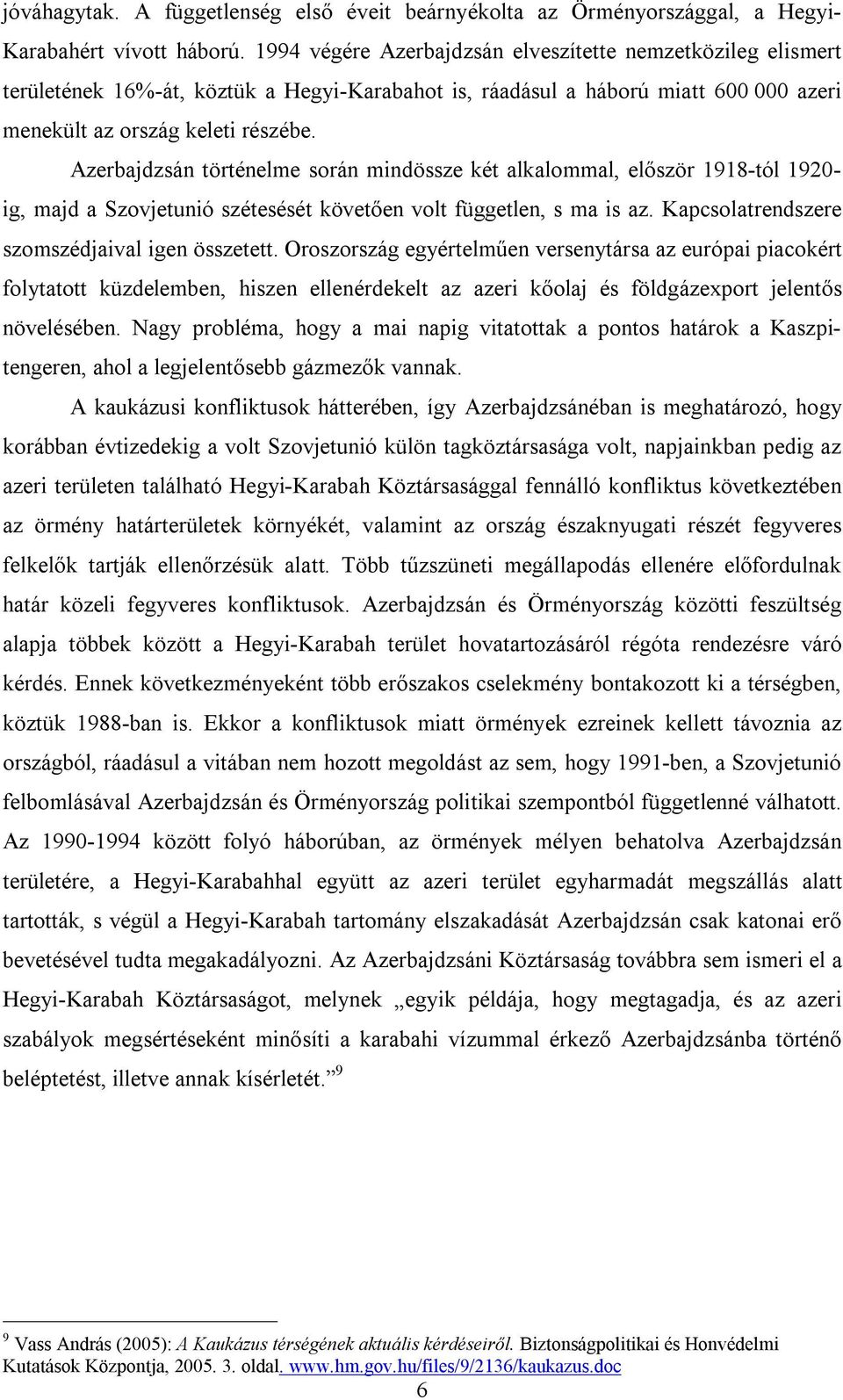 Azerbajdzsán történelme során mindössze két alkalommal, először 1918-tól 1920- ig, majd a Szovjetunió szétesését követően volt független, s ma is az. Kapcsolatrendszere szomszédjaival igen összetett.