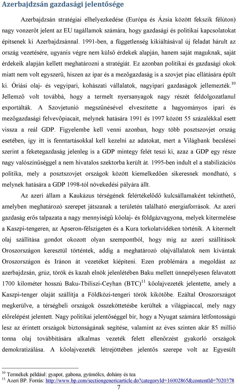 1991-ben, a függetlenség kikiáltásával új feladat hárult az ország vezetésére, ugyanis végre nem külső érdekek alapján, hanem saját maguknak, saját érdekeik alapján kellett meghatározni a stratégiát.