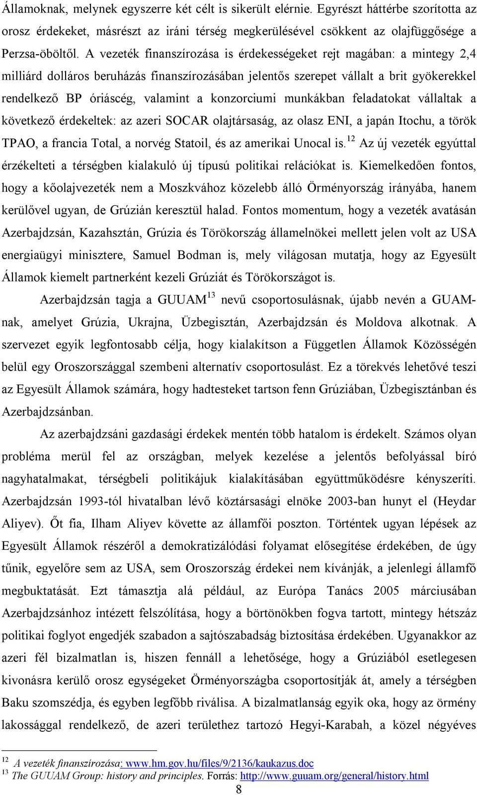 konzorciumi munkákban feladatokat vállaltak a következő érdekeltek: az azeri SOCAR olajtársaság, az olasz ENI, a japán Itochu, a török TPAO, a francia Total, a norvég Statoil, és az amerikai Unocal