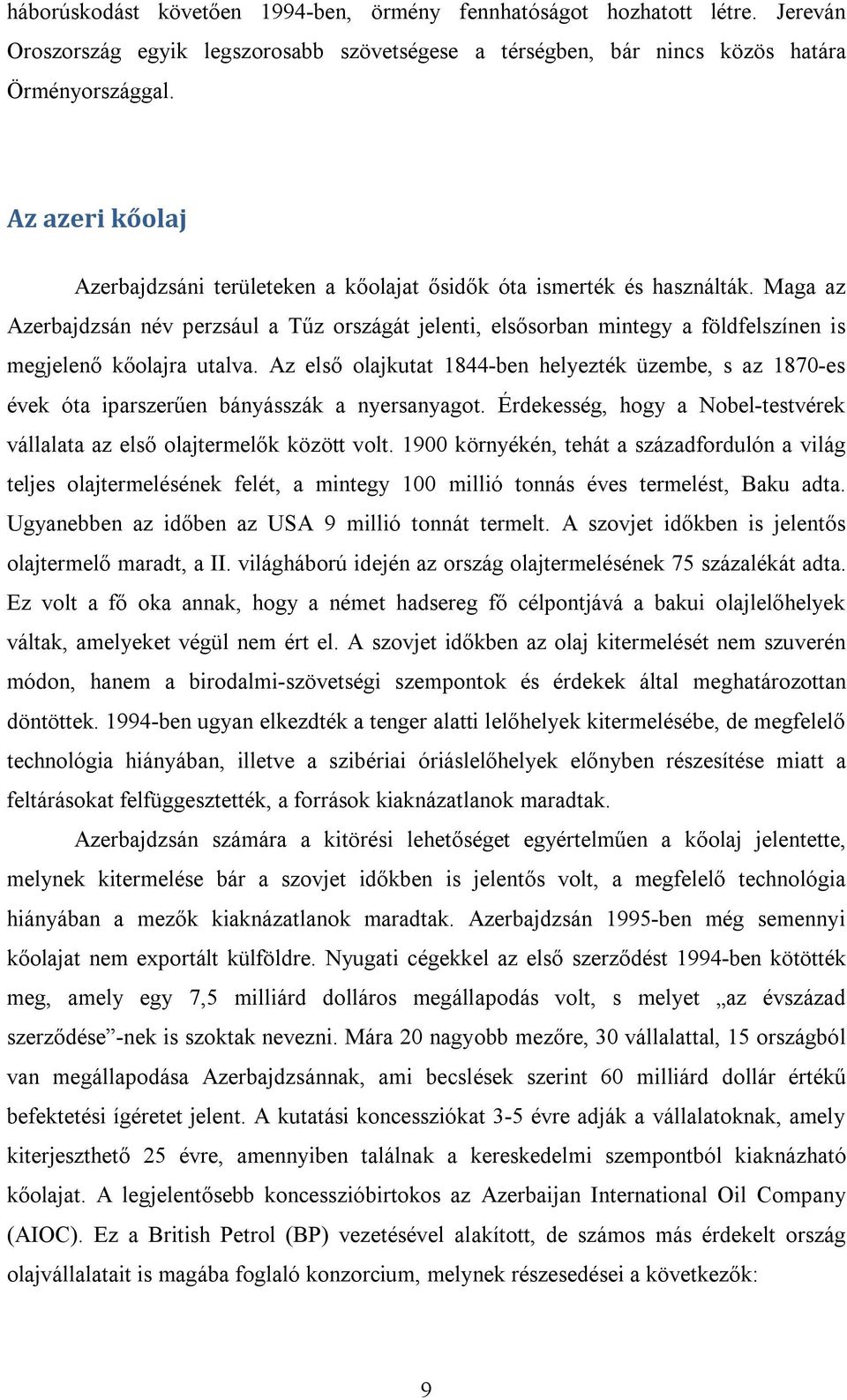 Maga az Azerbajdzsán név perzsául a Tűz országát jelenti, elsősorban mintegy a földfelszínen is megjelenő kőolajra utalva.