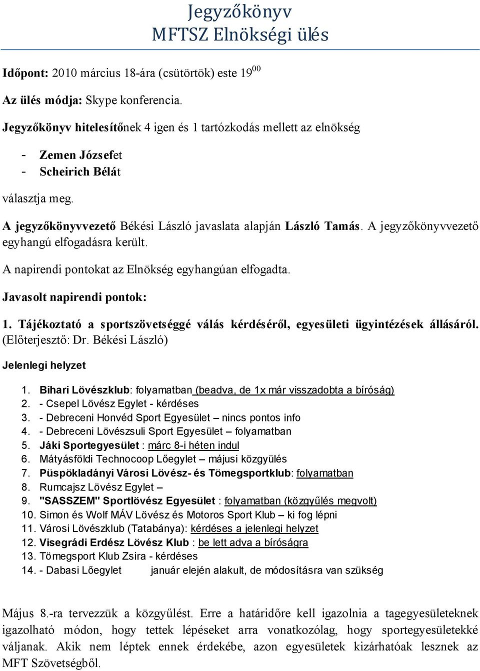 A jegyzőkönyvvezető egyhangú elfogadásra került. A napirendi pontokat az Elnökség egyhangúan elfogadta. Javasolt napirendi pontok: 1.