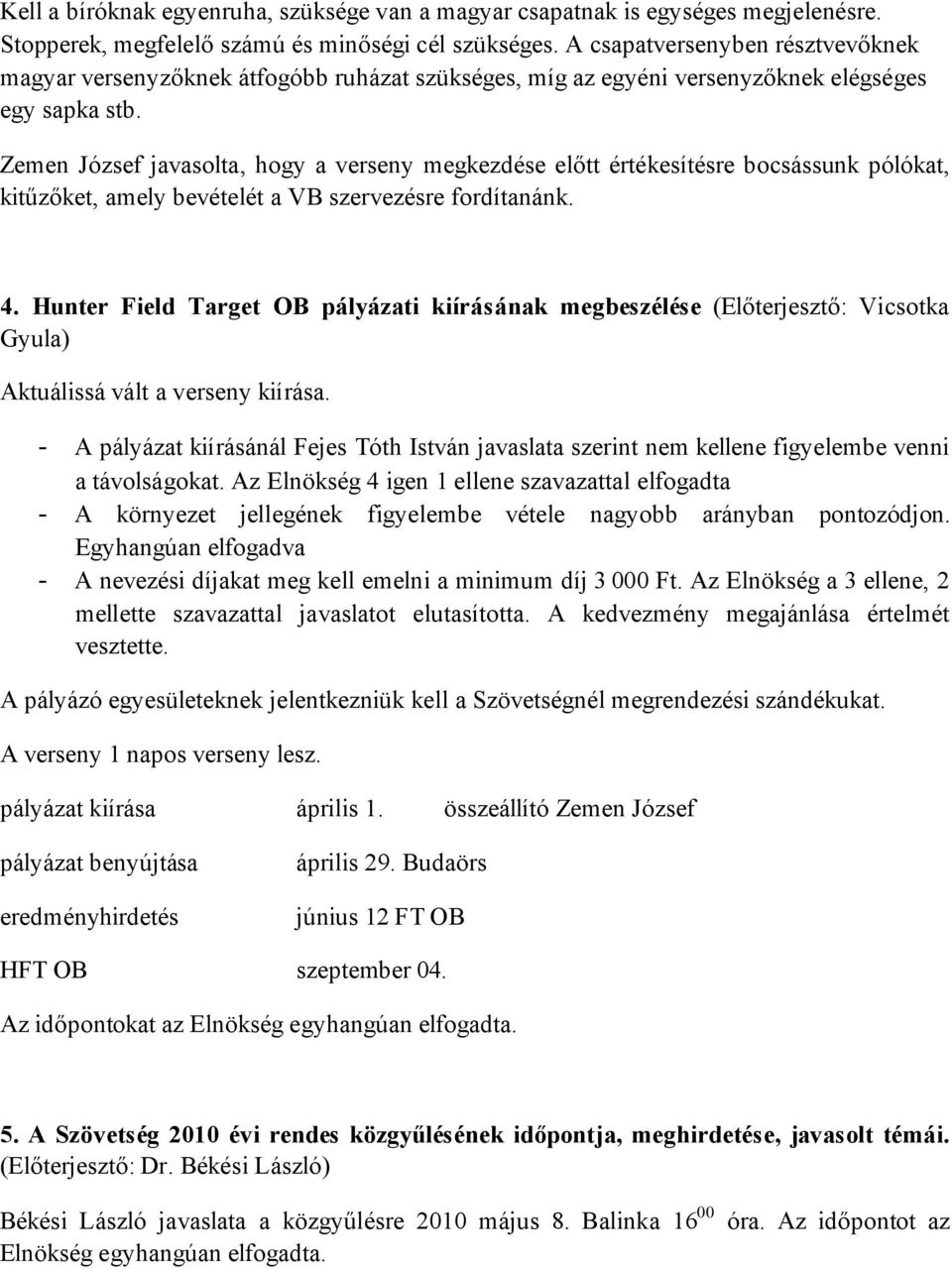 Zemen József javasolta, hogy a verseny megkezdése előtt értékesítésre bocsássunk pólókat, kitűzőket, amely bevételét a VB szervezésre fordítanánk. 4.