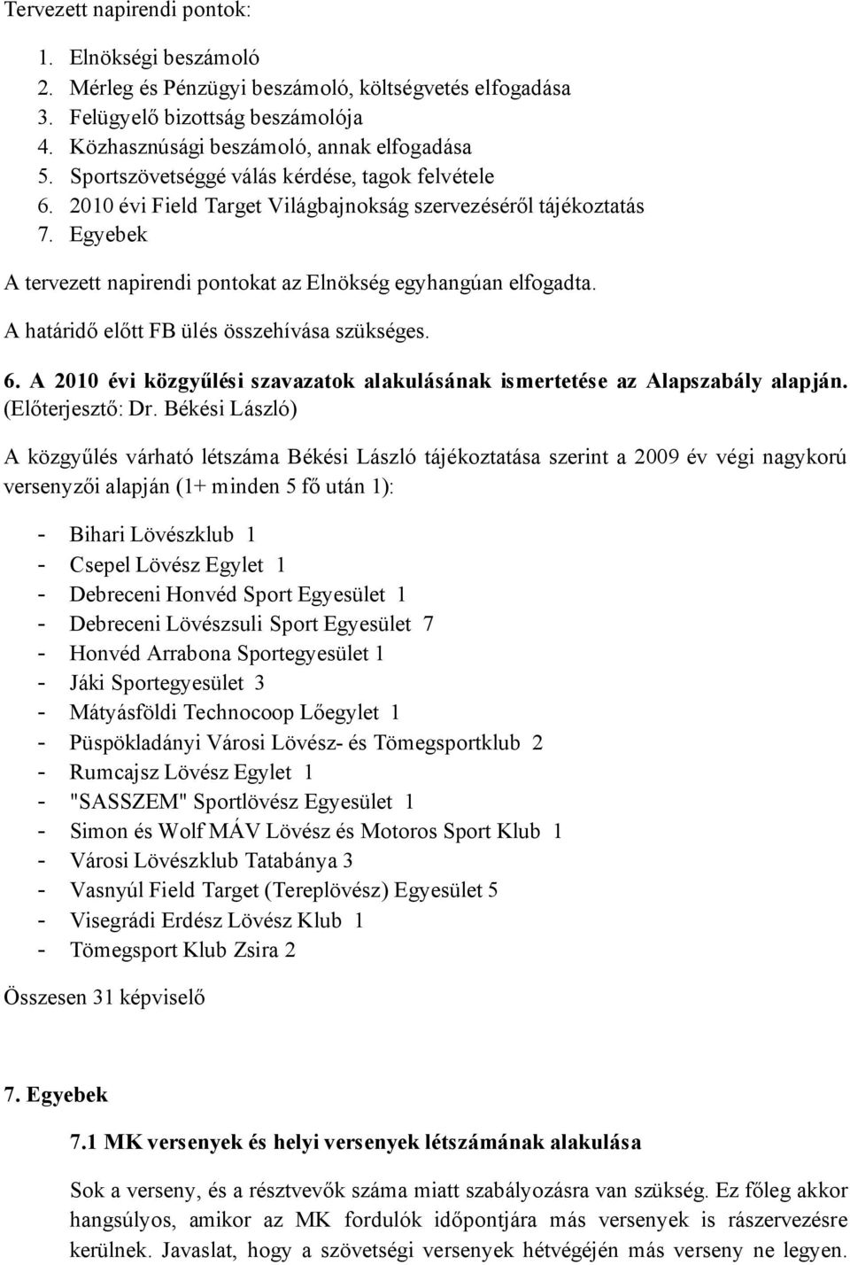 A határidő előtt FB ülés összehívása szükséges. 6. A 2010 évi közgyűlési szavazatok alakulásának ismertetése az Alapszabály alapján. (Előterjesztő: Dr.