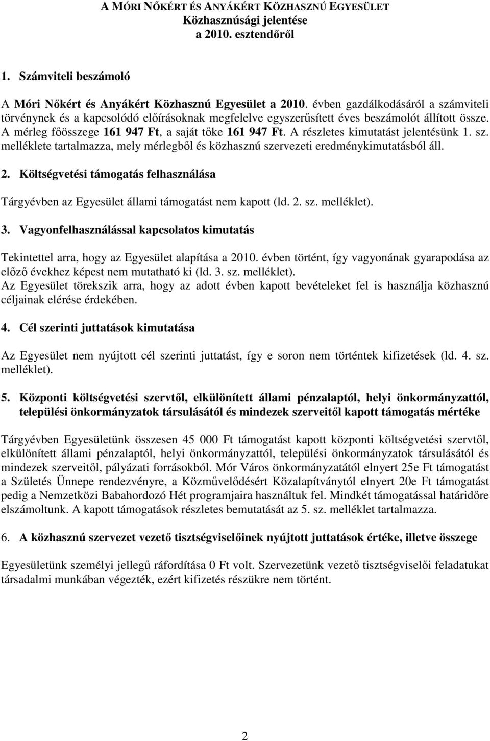 A részletes kimutatást jelentésünk 1. sz. melléklete tartalmazza, mely mérlegből és közhasznú szervezeti eredménykimutatásból áll. 2.