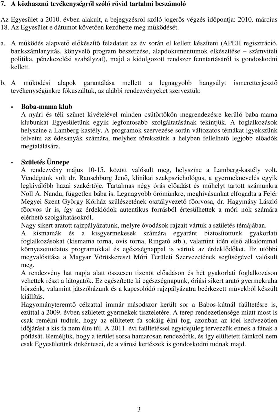 A működés alapvető előkészítő feladatait az év során el kellett készíteni (APEH regisztráció, bankszámlanyitás, könyvelő program beszerzése, alapdokumentumok elkészítése számviteli politika,