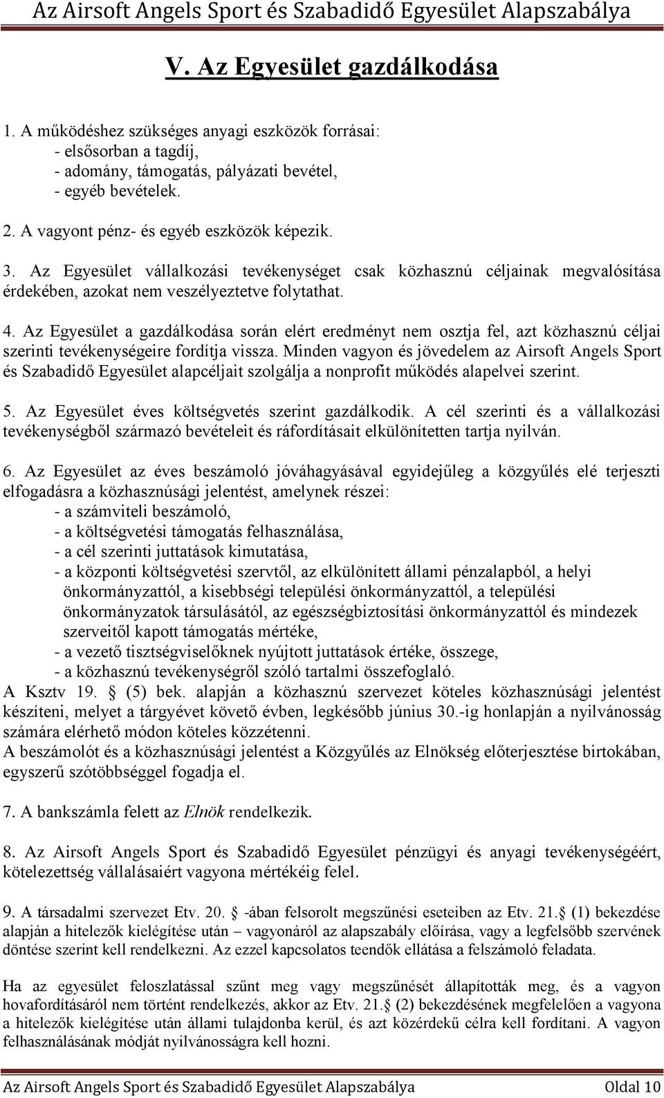 Az Egyesület a gazdálkodása során elért eredményt nem osztja fel, azt közhasznú céljai szerinti tevékenységeire fordítja vissza.