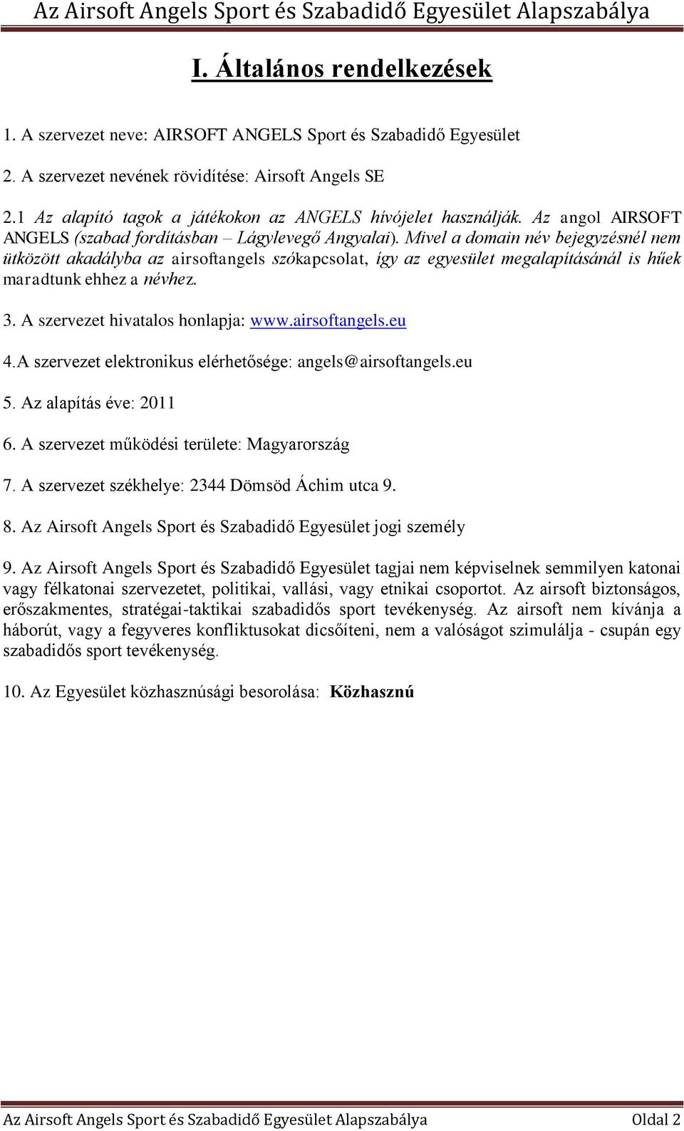 Mivel a domain név bejegyzésnél nem ütközött akadályba az airsoftangels szókapcsolat, így az egyesület megalapításánál is hűek maradtunk ehhez a névhez. 3. A szervezet hivatalos honlapja: www.