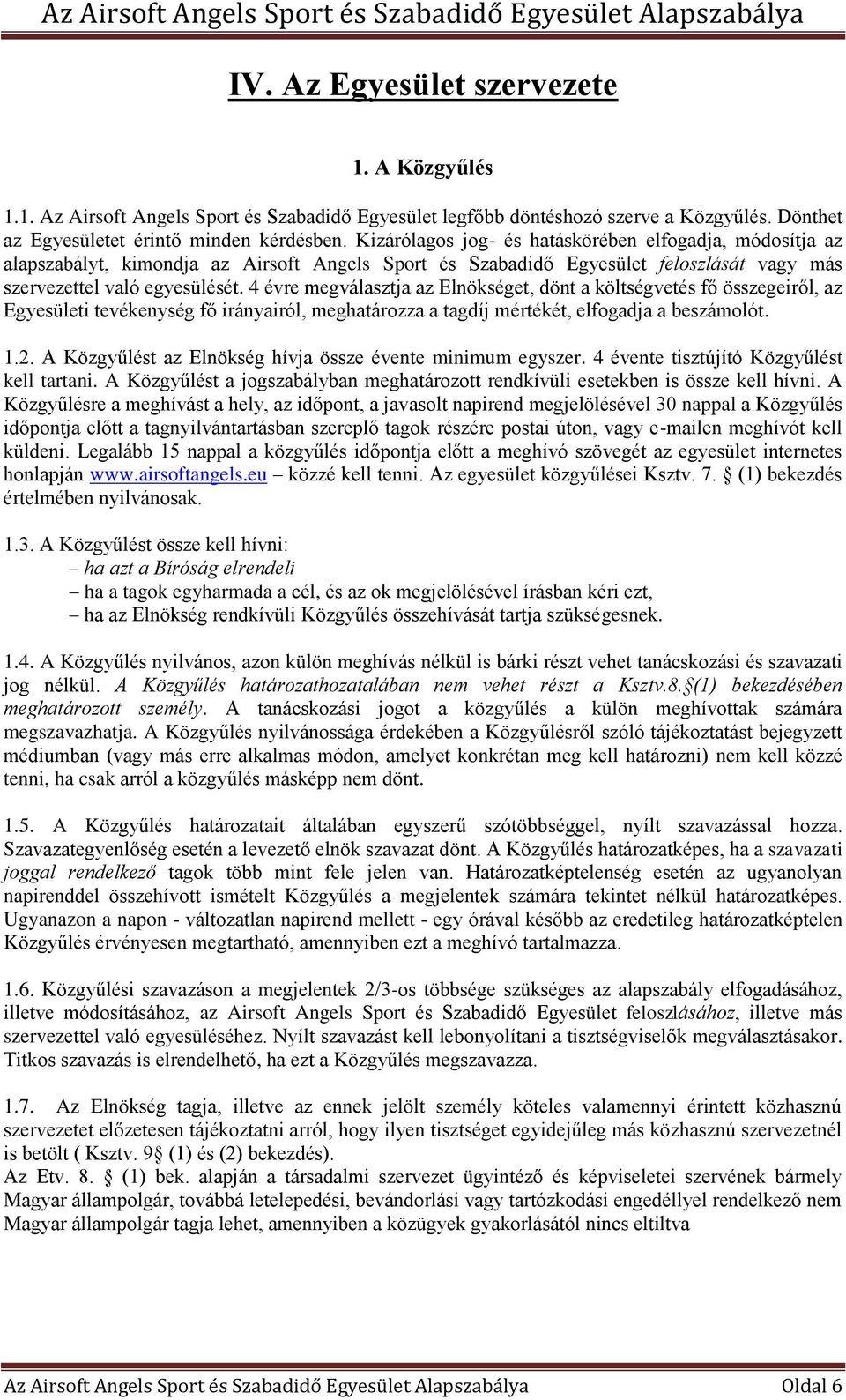 4 évre megválasztja az Elnökséget, dönt a költségvetés fő összegeiről, az Egyesületi tevékenység fő irányairól, meghatározza a tagdíj mértékét, elfogadja a beszámolót. 1.2.