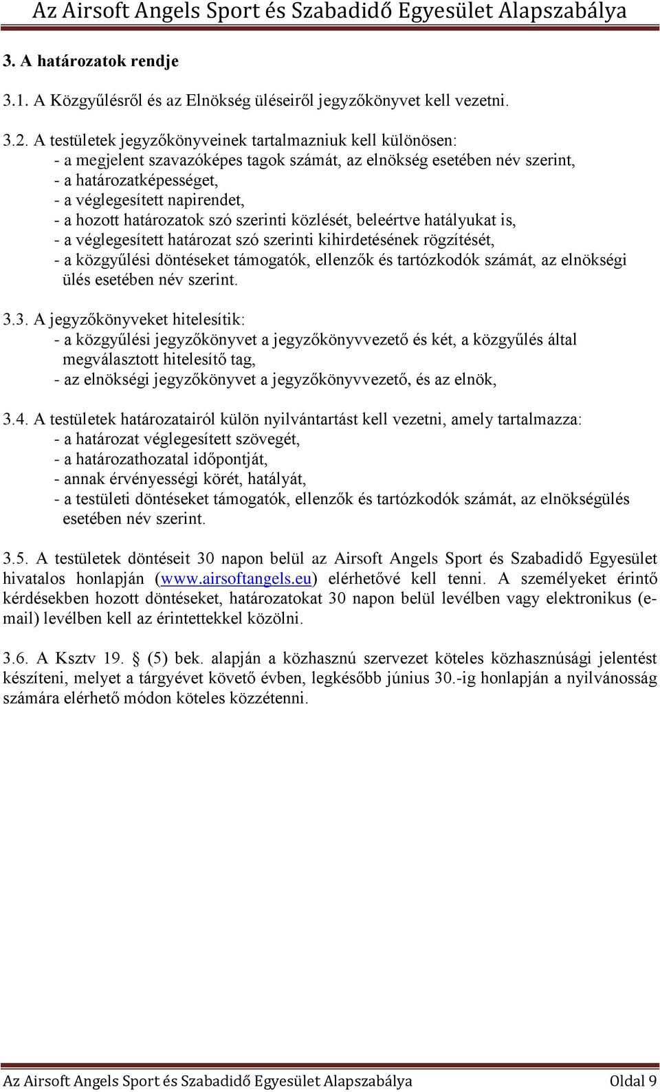 hozott határozatok szó szerinti közlését, beleértve hatályukat is, - a véglegesített határozat szó szerinti kihirdetésének rögzítését, - a közgyűlési döntéseket támogatók, ellenzők és tartózkodók