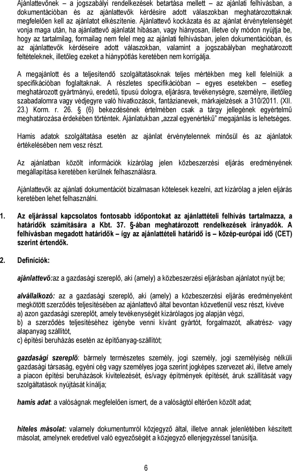 Ajánlattevő kockázata és az ajánlat érvénytelenségét vonja maga után, ha ajánlattevő ajánlatát hibásan, vagy hiányosan, illetve oly módon nyújtja be, hogy az tartalmilag, formailag nem felel meg az