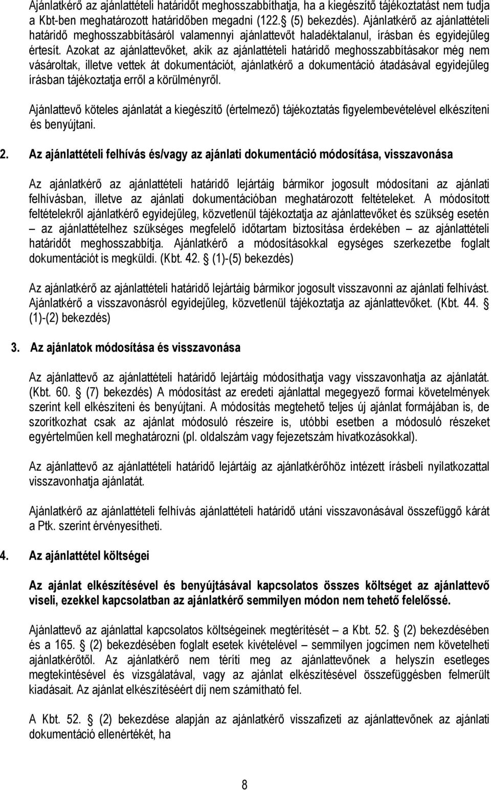 Azokat az ajánlattevőket, akik az ajánlattételi határidő meghosszabbításakor még nem vásároltak, illetve vettek át dokumentációt, ajánlatkérő a dokumentáció átadásával egyidejűleg írásban