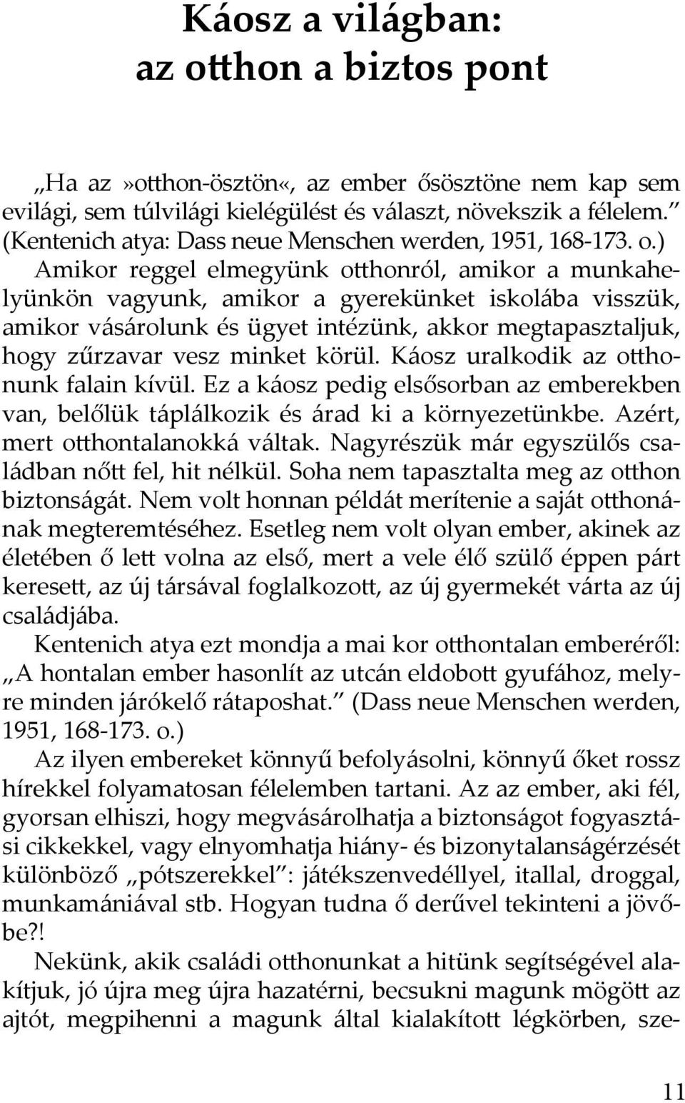 ) Amikor reggel elmegyünk otthonról, amikor a munkahelyünkön vagyunk, amikor a gyerekünket iskolába visszük, amikor vásárolunk és ügyet intézünk, akkor megtapasztaljuk, hogy zűrzavar vesz minket