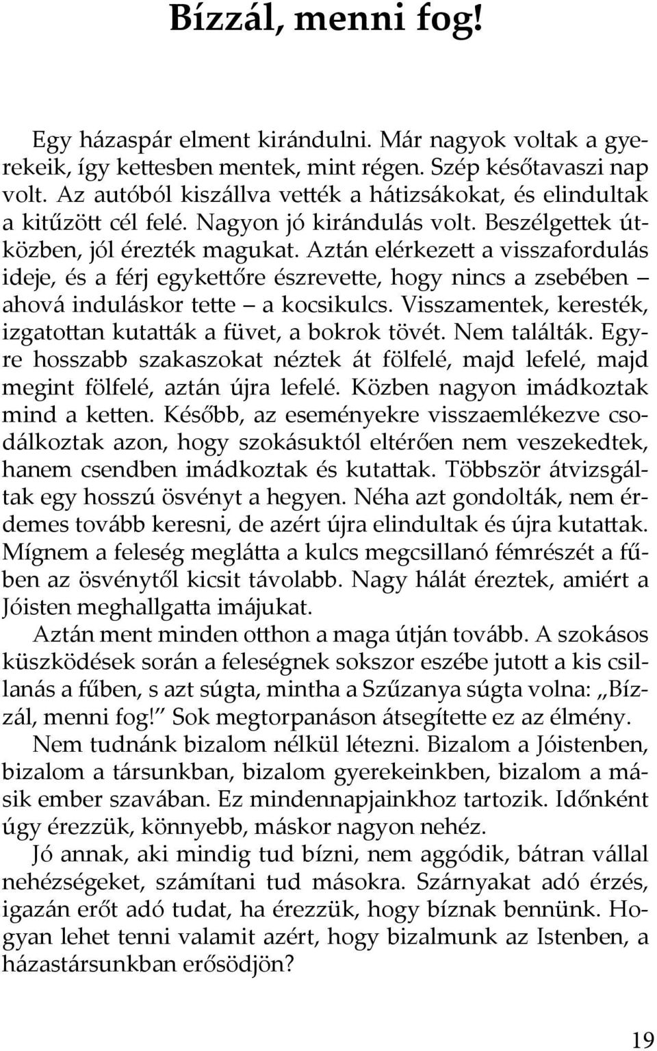 Aztán elérkezett a visszafordulás ideje, és a férj egykettőre észrevette, hogy nincs a zsebében ahová induláskor tette a kocsikulcs.