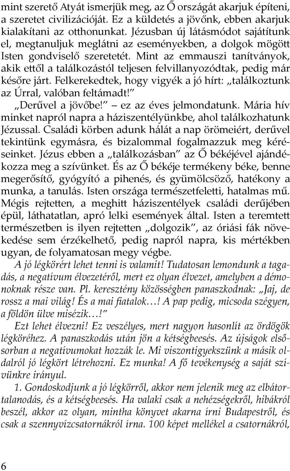 Mint az emmauszi tanítványok, akik ettől a találkozástól teljesen felvillanyozódtak, pedig már későre járt. Felkerekedtek, hogy vigyék a jó hírt: találkoztunk az Úrral, valóban feltámadt!