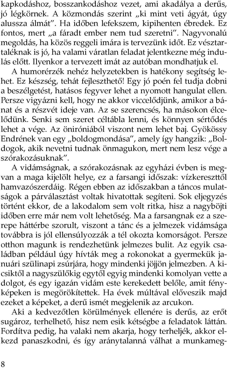 Ilyenkor a tervezett imát az autóban mondhatjuk el. A humorérzék nehéz helyzetekben is hatékony segítség lehet. Ez készség, tehát fejleszthető!