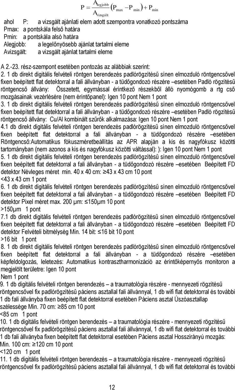 1 db direkt digitális felvételi röntgen berendezés padlórögzítésű sínen elmozduló röntgencsővel fixen beépített flat detektorral a fali állványban - a tüdőgondozó részére esetében Padló rögzítésű