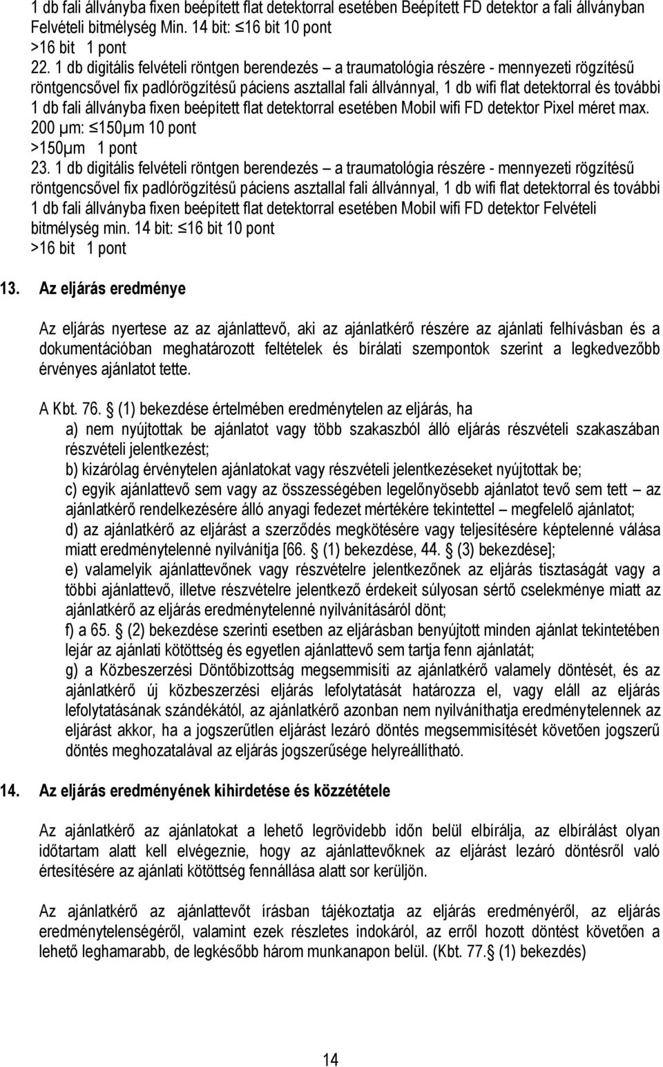 db fali állványba fixen beépített flat detektorral esetében Mobil wifi FD detektor Pixel méret max. 200 µm: 150µm 10 pont >150µm 1 pont 23.