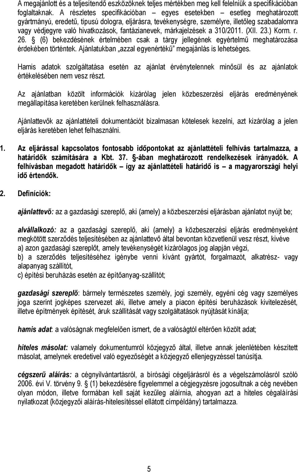 fantázianevek, márkajelzések a 310/2011. (XII. 23.) Korm. r. 26. (6) bekezdésének értelmében csak a tárgy jellegének egyértelmű meghatározása érdekében történtek.