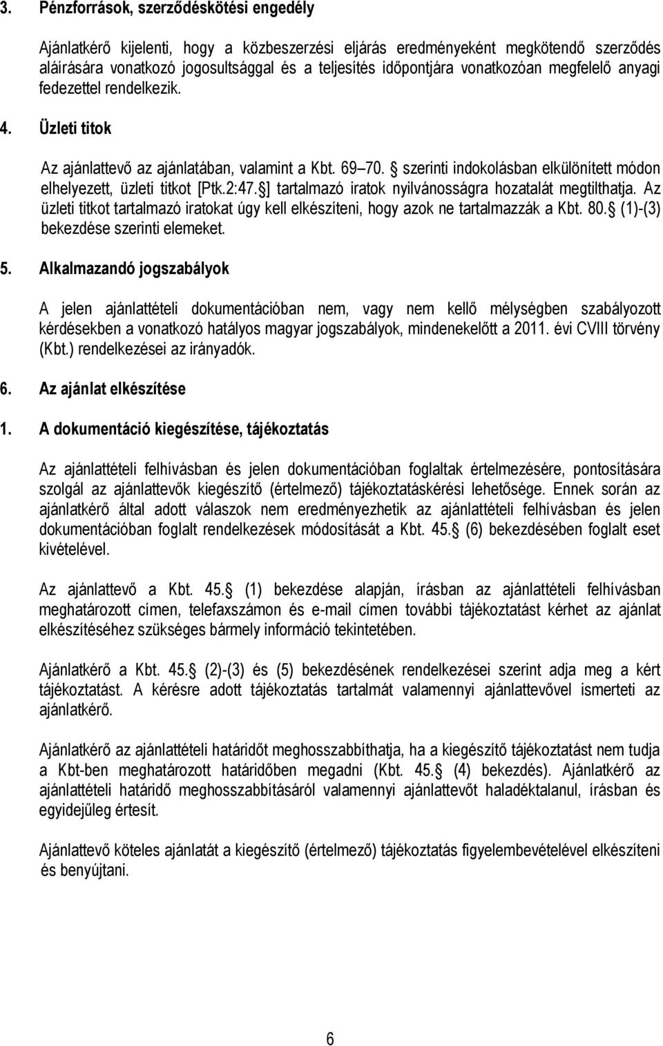 2:47. ] tartalmazó iratok nyilvánosságra hozatalát megtilthatja. Az üzleti titkot tartalmazó iratokat úgy kell elkészíteni, hogy azok ne tartalmazzák a Kbt. 80. (1)-(3) bekezdése szerinti elemeket. 5.