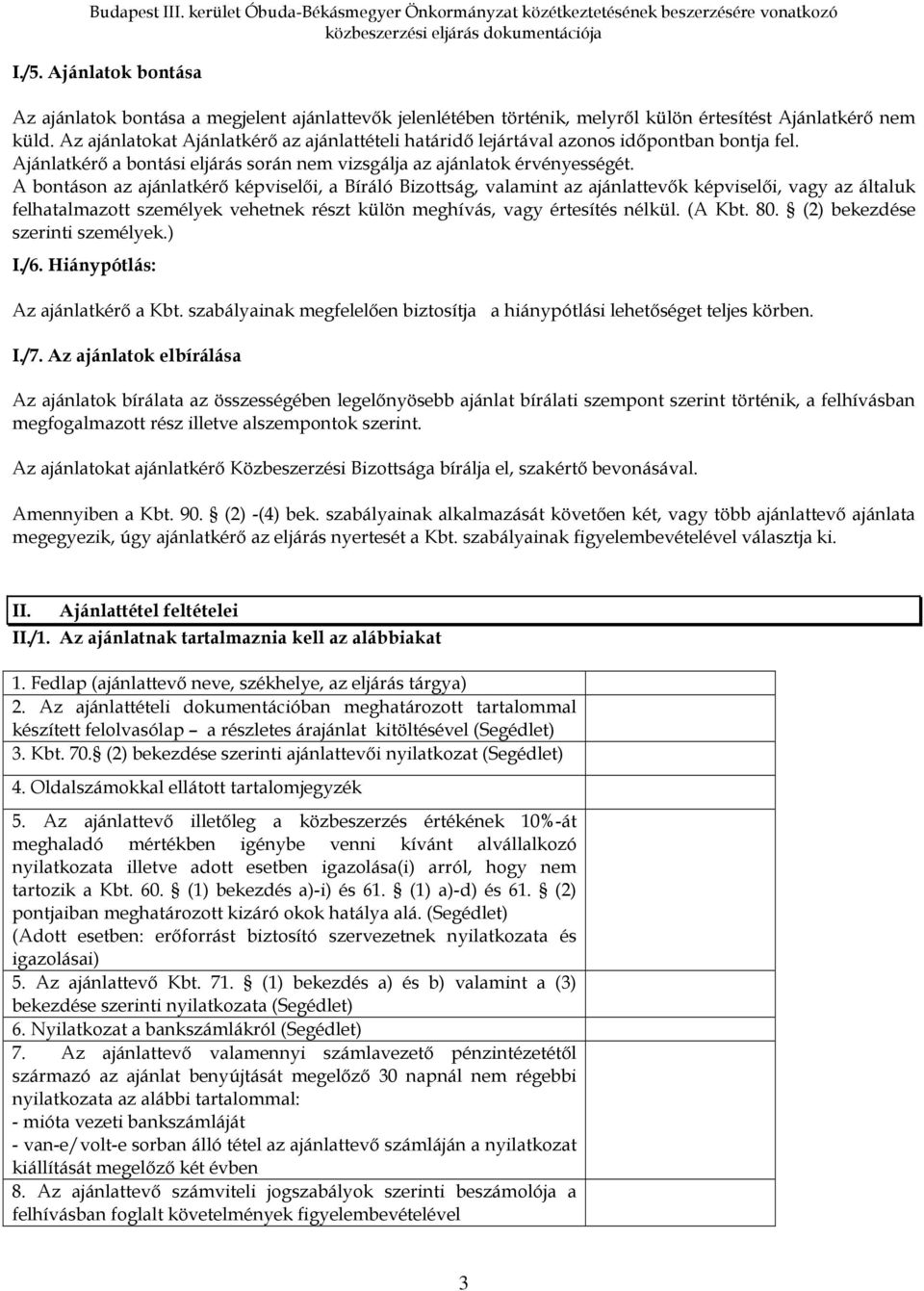 A bontáson az ajánlatkérı képviselıi, a Bíráló Bizottság, valamint az ajánlattevık képviselıi, vagy az általuk felhatalmazott személyek vehetnek részt külön meghívás, vagy értesítés nélkül. (A Kbt.