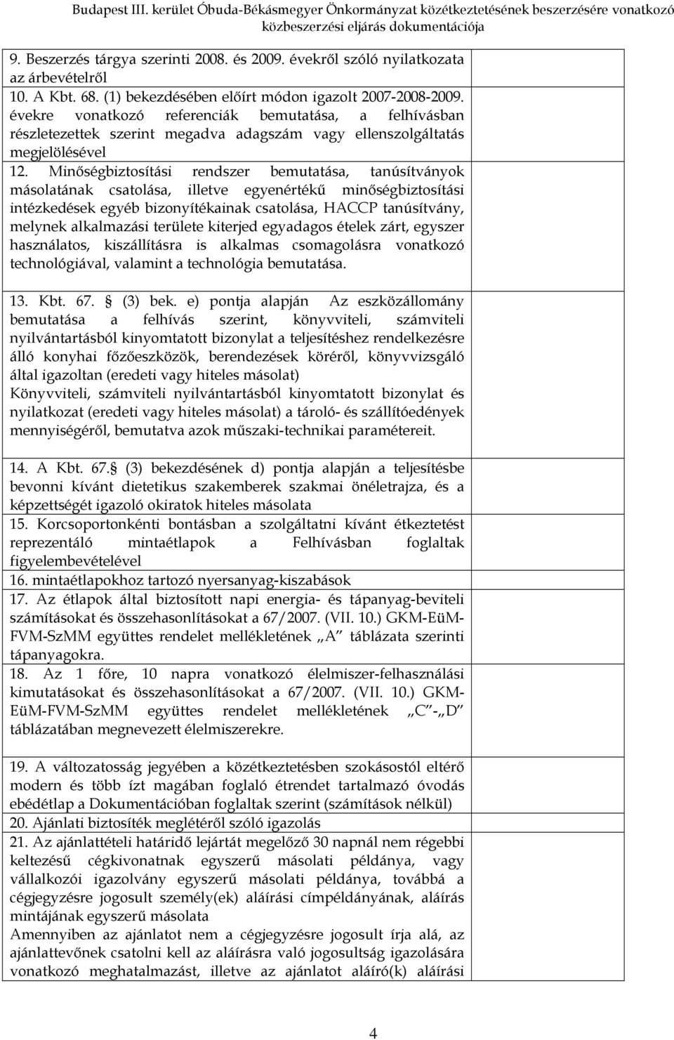 Minıségbiztosítási rendszer bemutatása, tanúsítványok másolatának csatolása, illetve egyenértékő minıségbiztosítási intézkedések egyéb bizonyítékainak csatolása, HACCP tanúsítvány, melynek