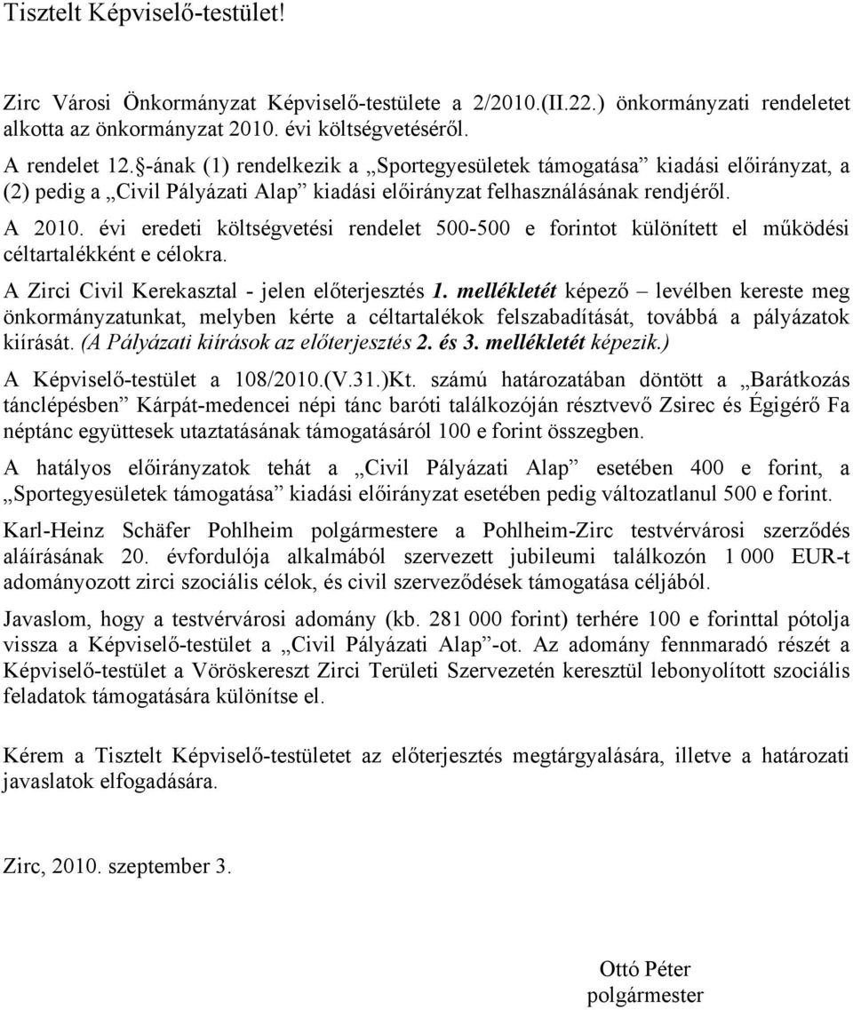 évi eredeti költségvetési rendelet 500-500 e forintot különített el működési céltartalékként e célokra. A Zirci Civil Kerekasztal - jelen előterjesztés 1.