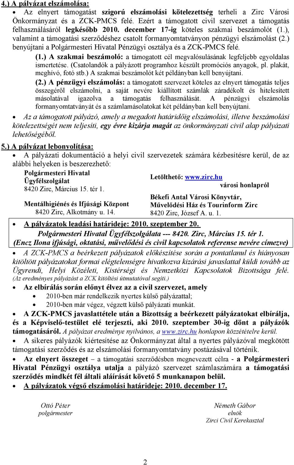 ), valamint a támogatási szerződéshez csatolt formanyomtatványon pénzügyi elszámolást (2.) benyújtani a Polgármesteri Hivatal Pénzügyi osztálya és a ZCK-PMCS felé. (1.