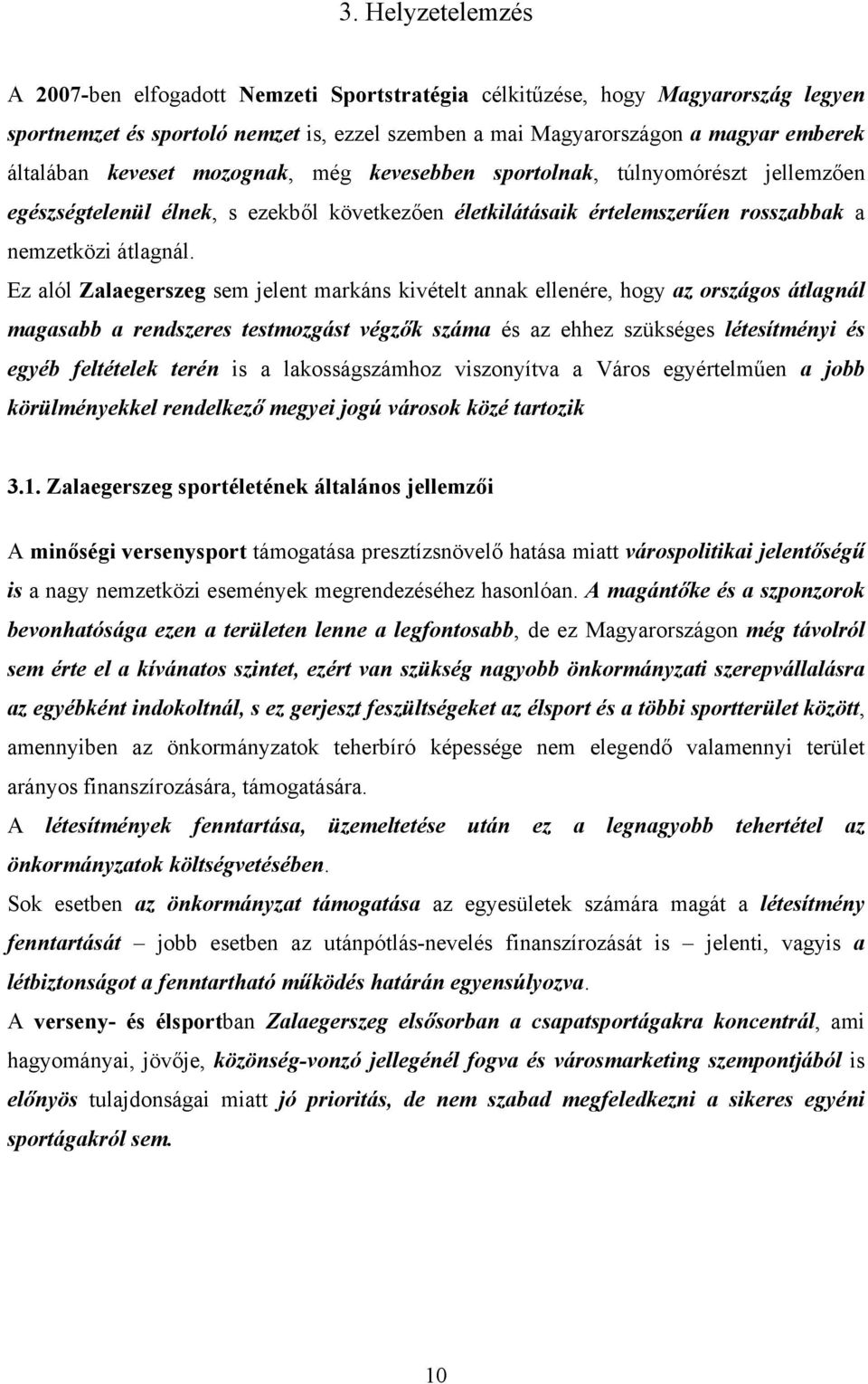 Ez alól Zalaegerszeg sem jelent markáns kivételt annak ellenére, hogy az országos átlagnál magasabb a rendszeres testmozgást végzők száma és az ehhez szükséges létesítményi és egyéb feltételek terén