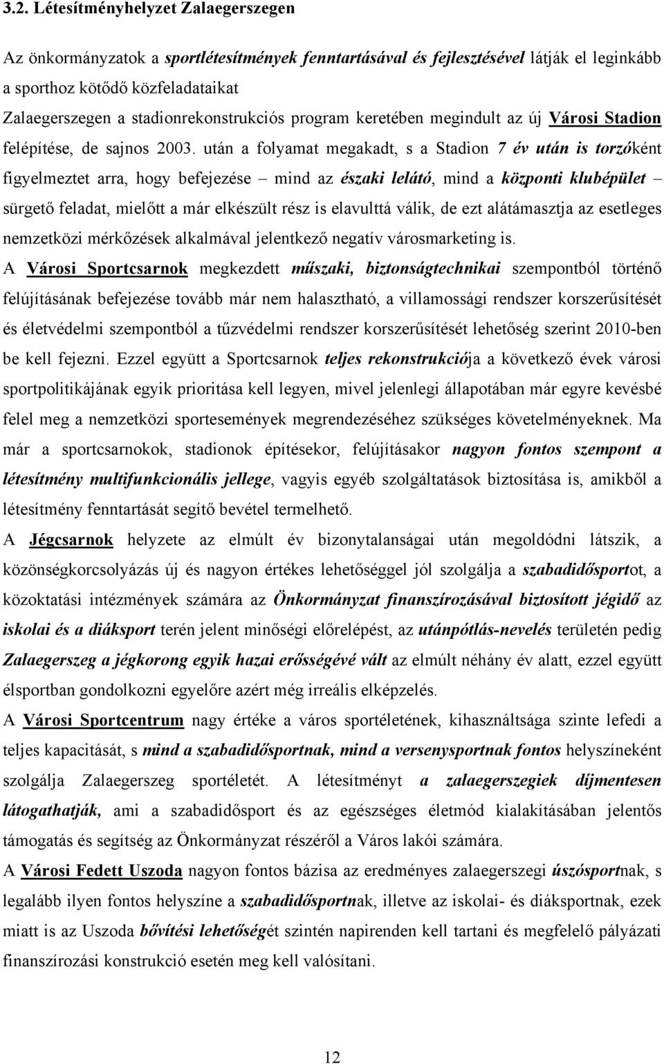 után a folyamat megakadt, s a Stadion 7 év után is torzóként figyelmeztet arra, hogy befejezése mind az északi lelátó, mind a központi klubépület sürgető feladat, mielőtt a már elkészült rész is