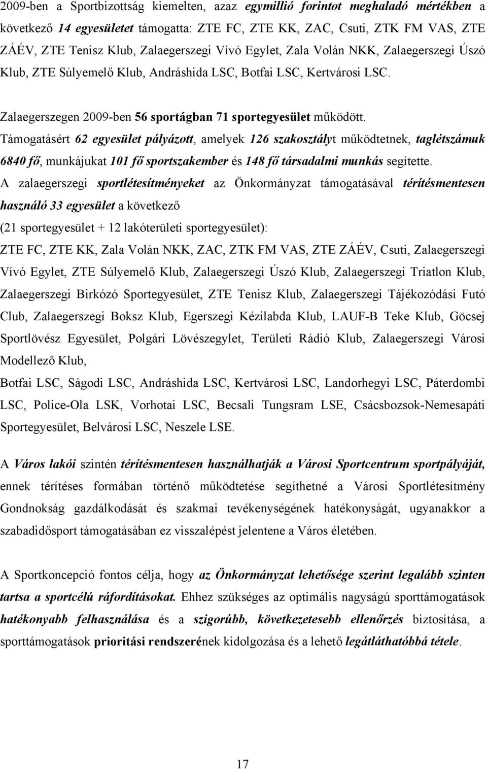 Támogatásért 62 egyesület pályázott, amelyek 126 szakosztályt működtetnek, taglétszámuk 6840 fő, munkájukat 101 fő sportszakember és 148 fő társadalmi munkás segítette.