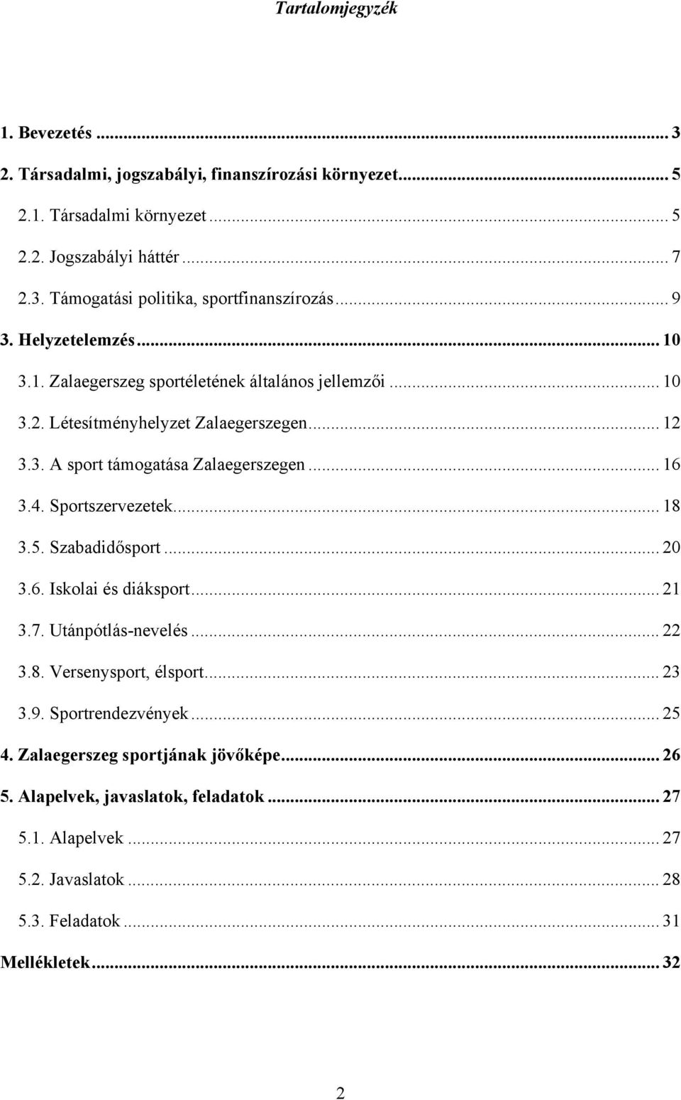 4. Sportszervezetek... 18 3.5. Szabadidősport... 20 3.6. Iskolai és diáksport... 21 3.7. Utánpótlás-nevelés... 22 3.8. Versenysport, élsport... 23 3.9. Sportrendezvények... 25 4.