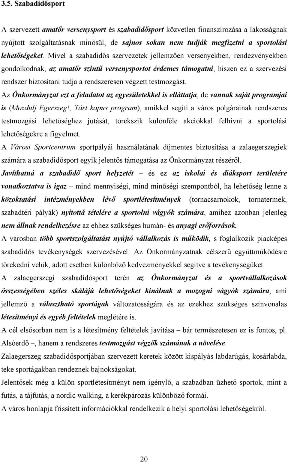 Mivel a szabadidős szervezetek jellemzően versenyekben, rendezvényekben gondolkodnak, az amatőr szintű versenysportot érdemes támogatni, hiszen ez a szervezési rendszer biztosítani tudja a