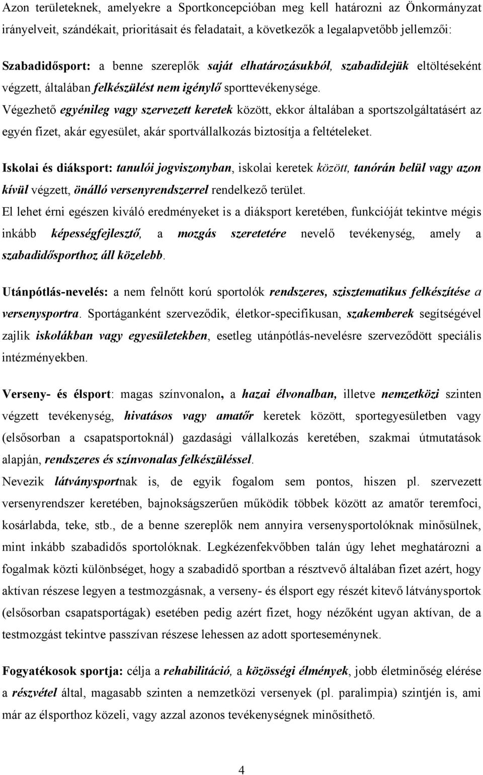 Végezhető egyénileg vagy szervezett keretek között, ekkor általában a sportszolgáltatásért az egyén fizet, akár egyesület, akár sportvállalkozás biztosítja a feltételeket.