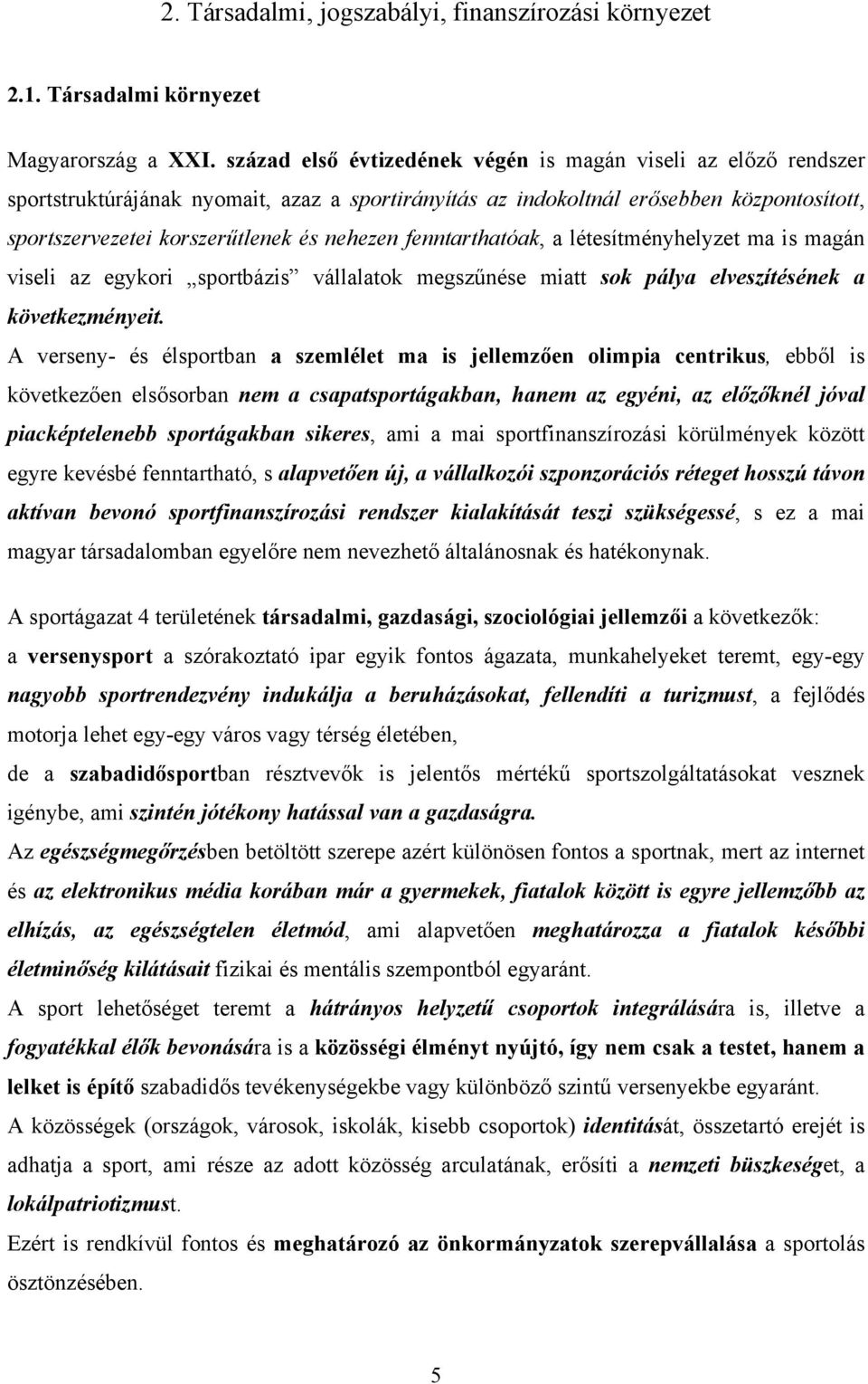 fenntarthatóak, a létesítményhelyzet ma is magán viseli az egykori sportbázis vállalatok megszűnése miatt sok pálya elveszítésének a következményeit.