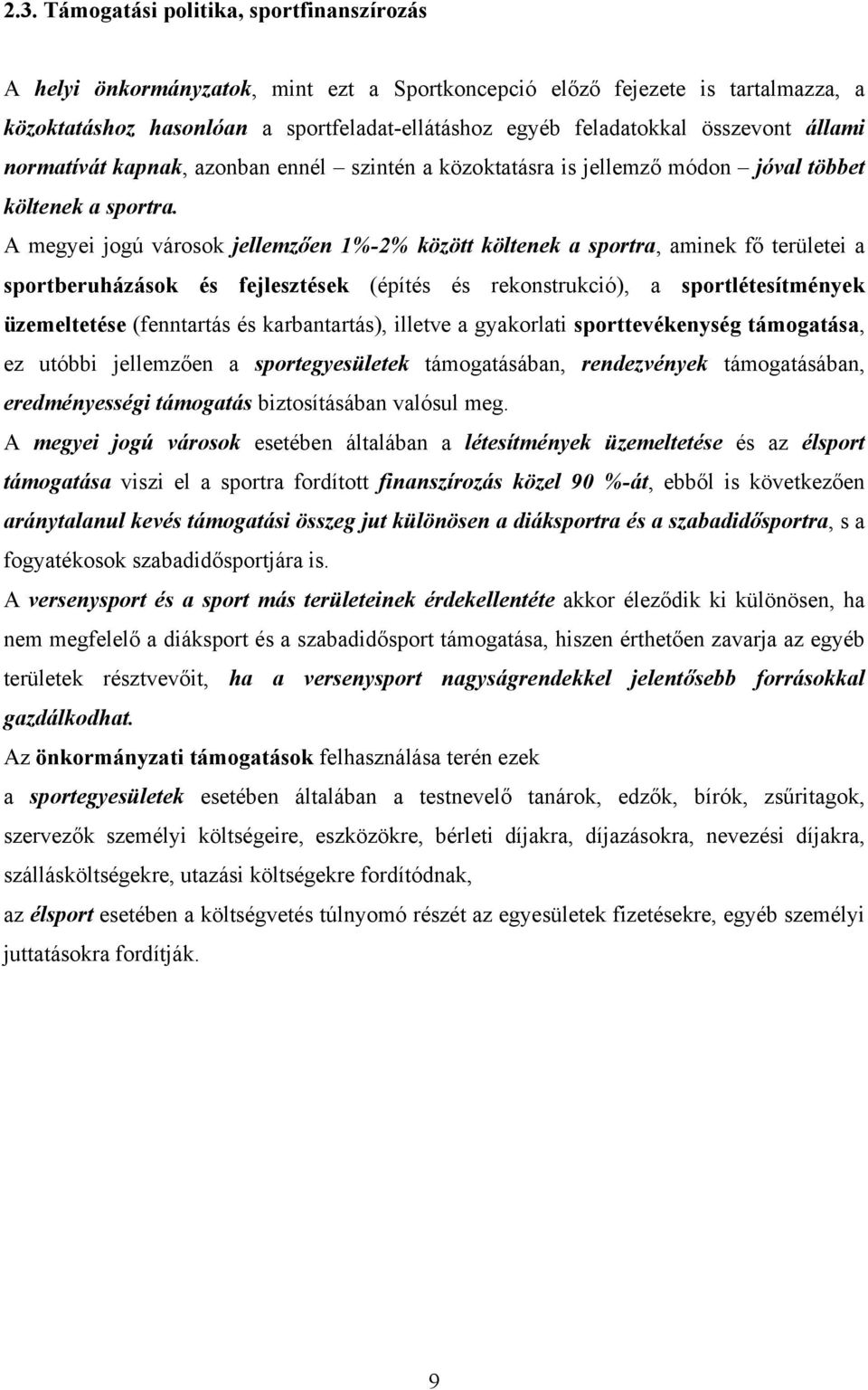 A megyei jogú városok jellemzően 1%-2% között költenek a sportra, aminek fő területei a sportberuházások és fejlesztések (építés és rekonstrukció), a sportlétesítmények üzemeltetése (fenntartás és