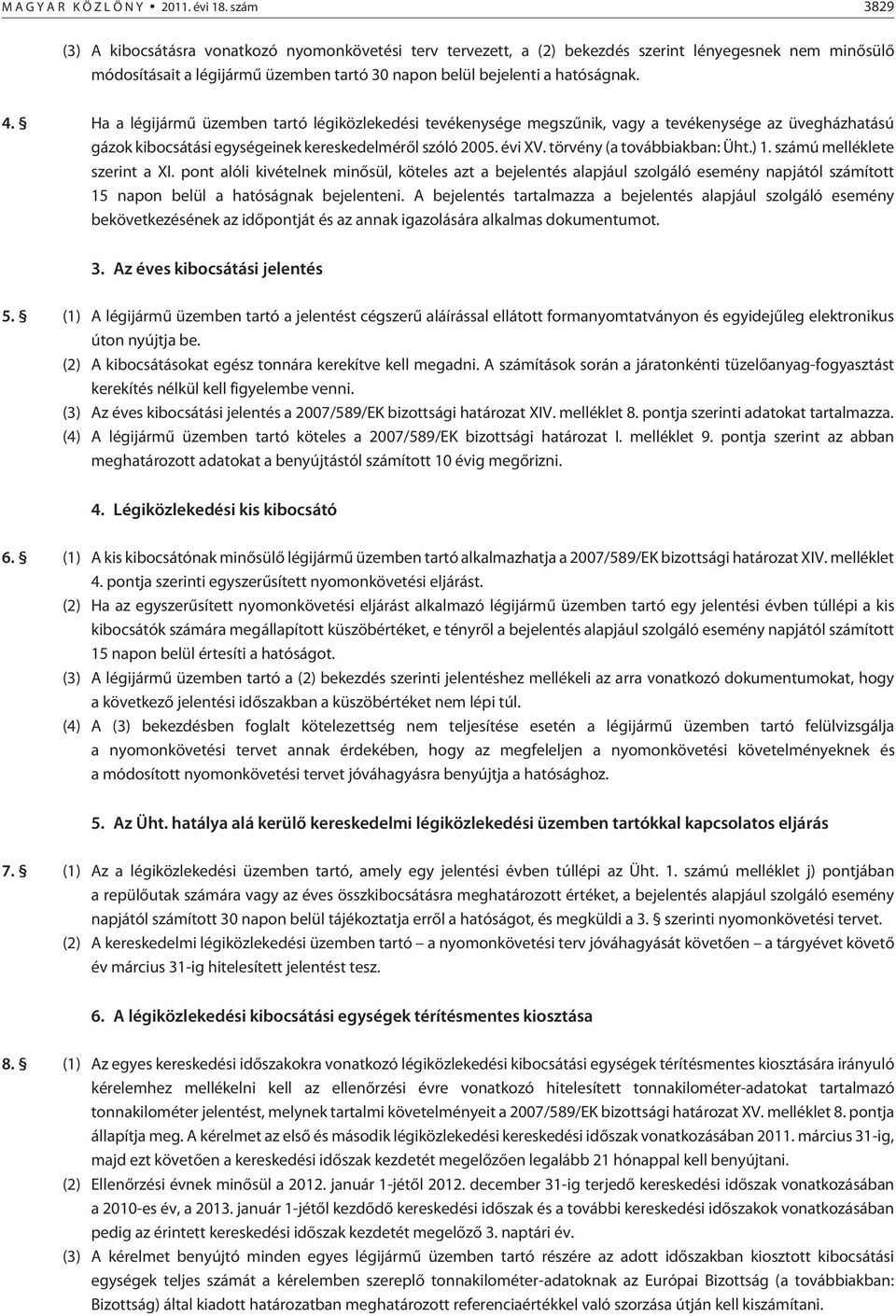 Ha a légijármû üzemben tartó légiközlekedési tevékenysége megszûnik, vagy a tevékenysége az üvegházhatású gázok kibocsátási egységeinek kereskedelmérõl szóló 2005. évi XV.