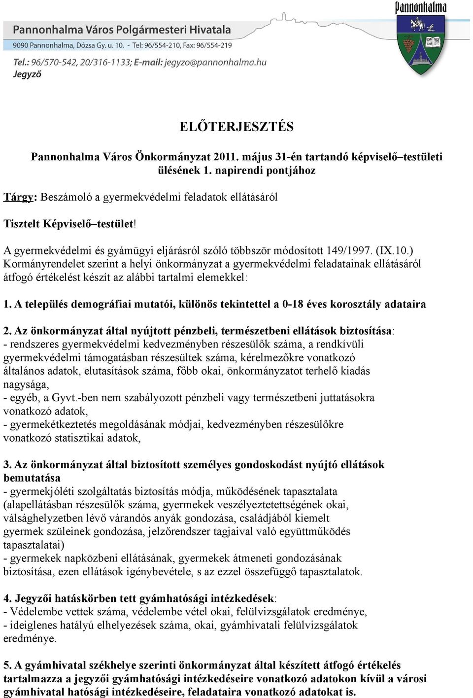 ) Kormányrendelet szerint a helyi önkormányzat a gyermekvédelmi feladatainak ellátásáról átfogó értékelést készít az alábbi tartalmi elemekkel: 1.