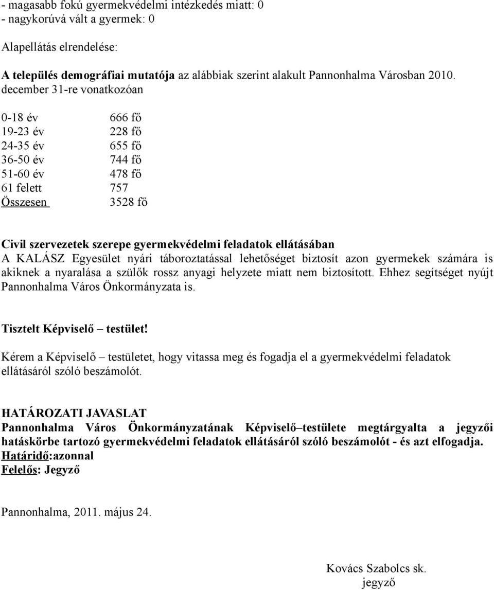 A KALÁSZ Egyesület nyári táboroztatással lehetőséget biztosít azon gyermekek számára is akiknek a nyaralása a szülők rossz anyagi helyzete miatt nem biztosított.