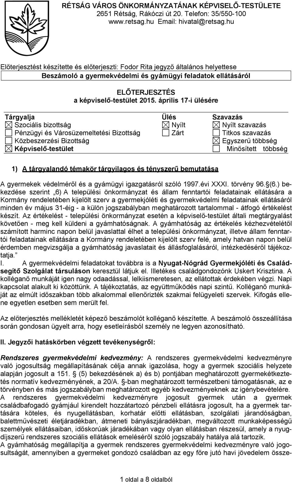 április 17-i ülésére Tárgyalja Ülés Szavazás Szociális bizottság Nyílt Nyílt szavazás Pénzügyi és Városüzemeltetési Bizottság Zárt Titkos szavazás Közbeszerzési Bizottság Egyszerű többség