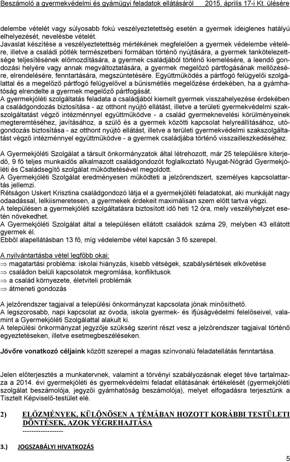 teljesítésének előmozdítására, a gyermek családjából történő kiemelésére, a leendő gondozási helyére vagy annak megváltoztatására, a gyermek megelőző pártfogásának mellőzésére, elrendelésére,