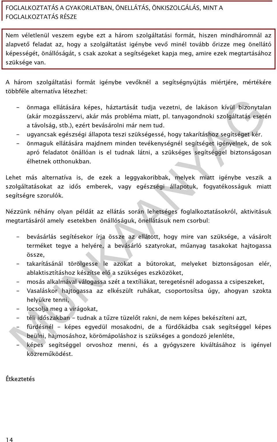 A három szolgáltatási formát igénybe vevőknél a segítségnyújtás miértjére, mértékére többféle alternatíva létezhet: - önmaga ellátására képes, háztartását tudja vezetni, de lakáson kívül bizonytalan