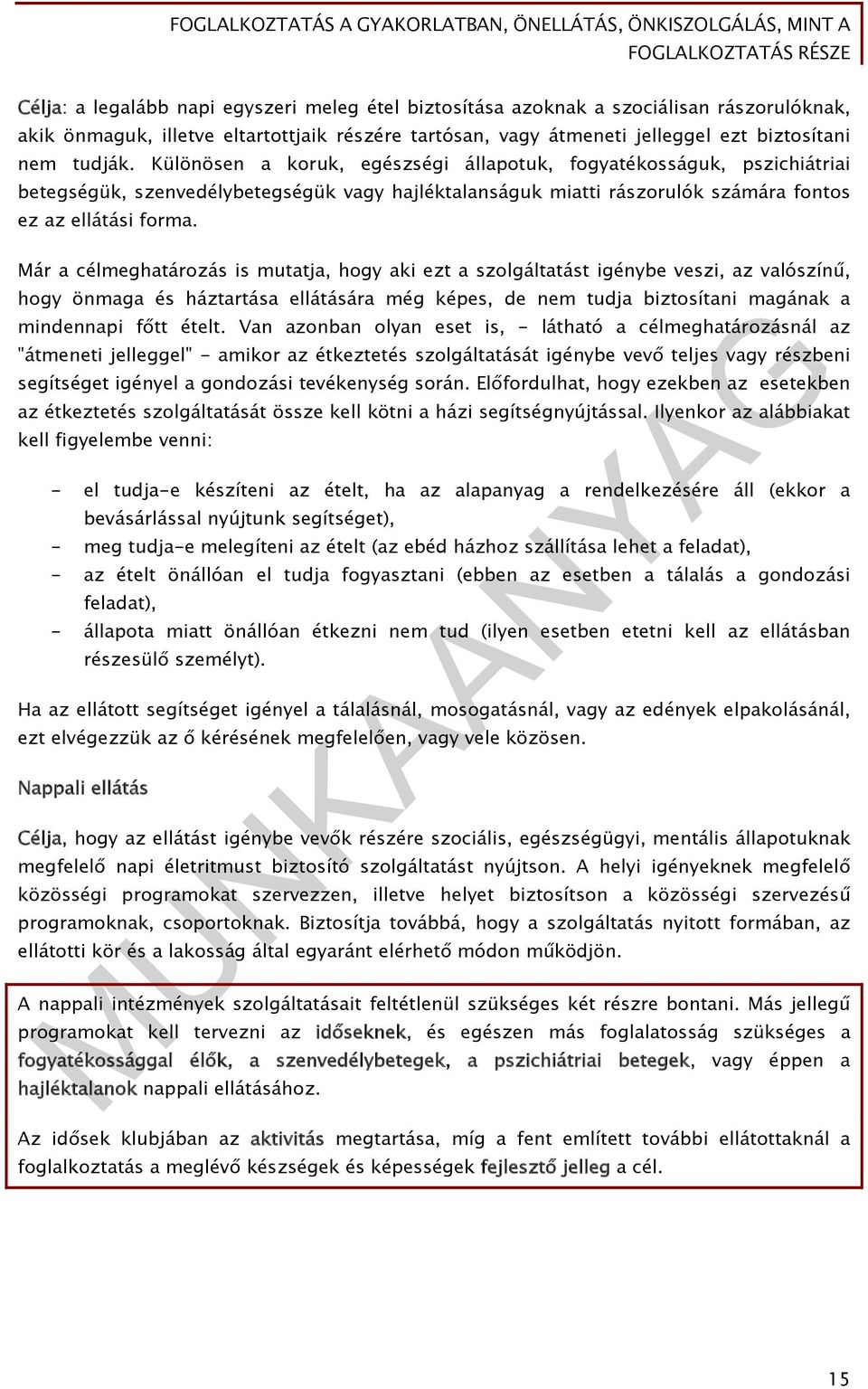 Már a célmeghatározás is mutatja, hogy aki ezt a szolgáltatást igénybe veszi, az valószínű, hogy önmaga és háztartása ellátására még képes, de nem tudja biztosítani magának a mindennapi főtt ételt.